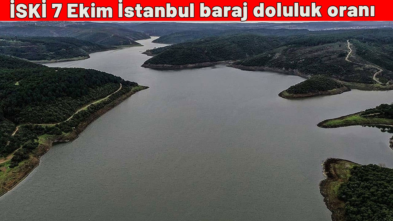 İSKİ 7 Ekim İstanbul baraj doluluk oranı! Sağanak yağışlar etkili oldu mu?