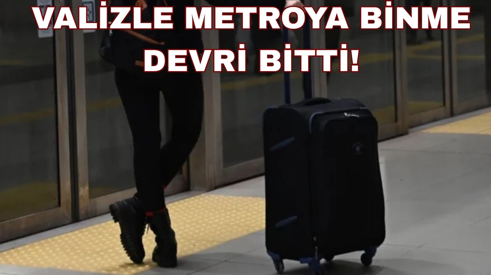 Elinde valizi olan metroya binmeden önce bir daha düşünsün: Zira iki katı para ödeyeceksiniz!
