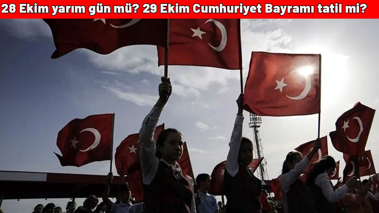 28 Ekim yarım gün mü? 29 Ekim Cumhuriyet Bayramı tatil mi?