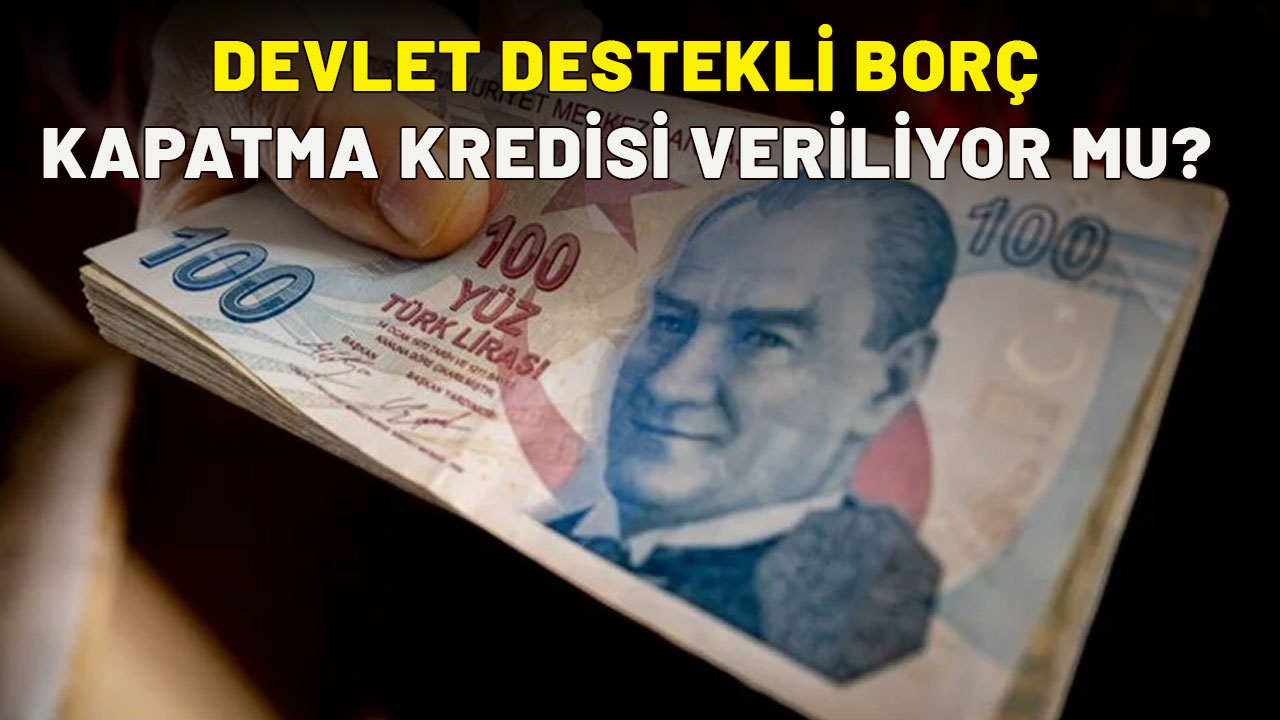 Devlet destekli borç kapatma kredisi: Devlet destekli borç kapatma kredisi veriliyor mu?