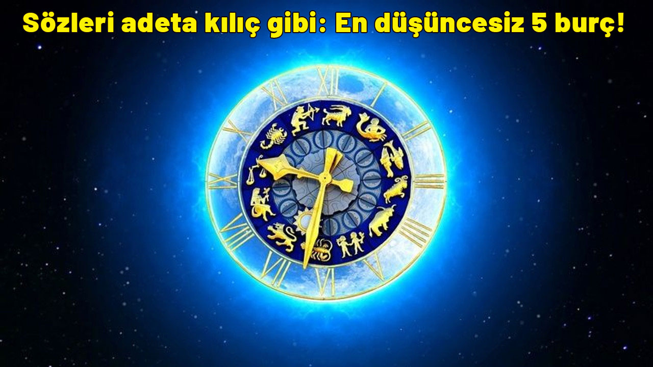 Sözleri adeta kılıç gibi: En düşüncesiz 5 burç!
