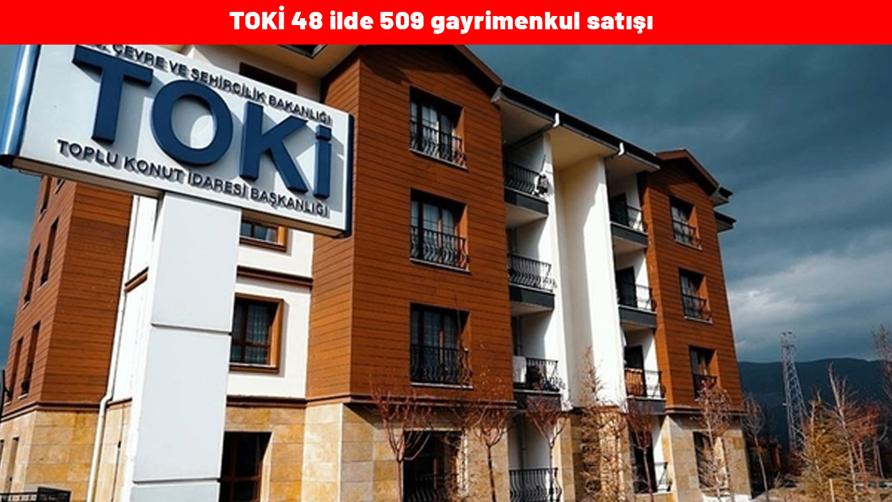 TOKİ 48 ilde 509 gayrimenkul satışı : TOKİ gayrimenkul satışı ne zaman yapılacak ?TOKİ 509 konut ve iş yeri satışı detayları