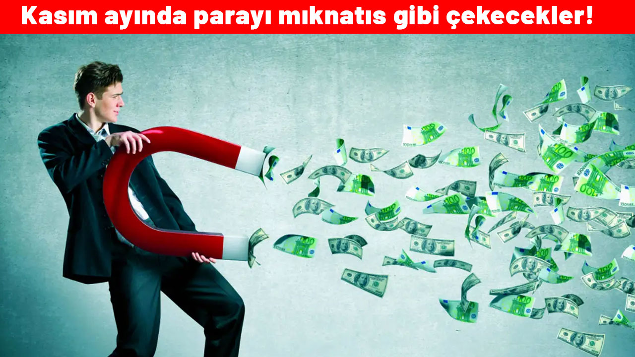 Kasım ayında parayı mıknatıs gibi çekecekler! İşte  zengin olacak o 4 burç