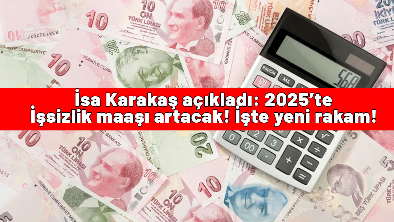 İsa Karakaş açıkladı: 2025’te İşsizlik maaşı artacak! İşte yeni rakam!