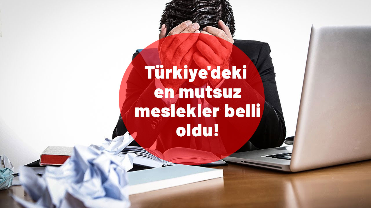 Türkiye'deki en mutsuz meslekler belli oldu! Listenin başında bakım kim var!