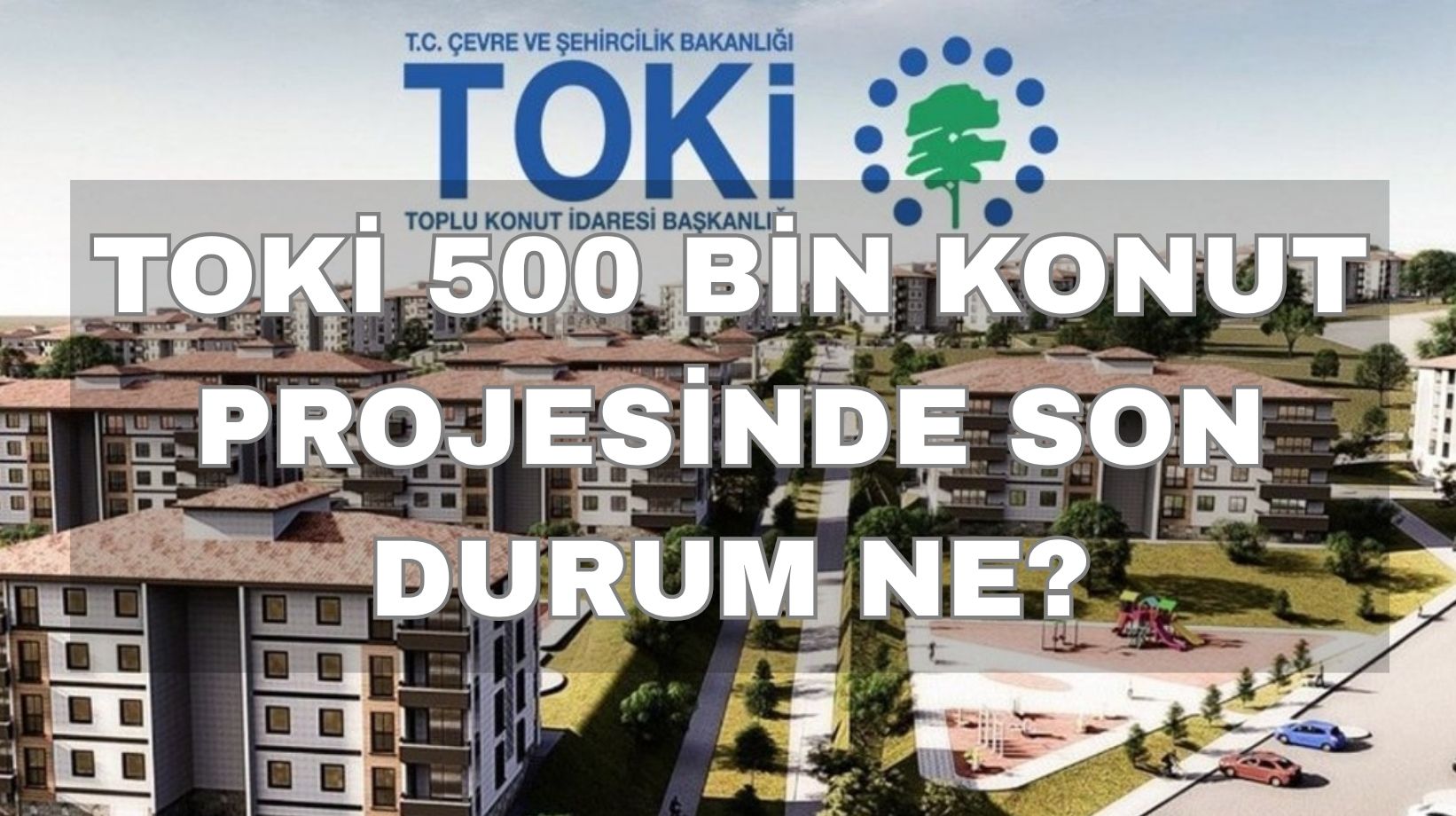 TOKİ 500 bin konut projesinde son durum ne? Sosyal konut projesi başvuru detayları belli oldu