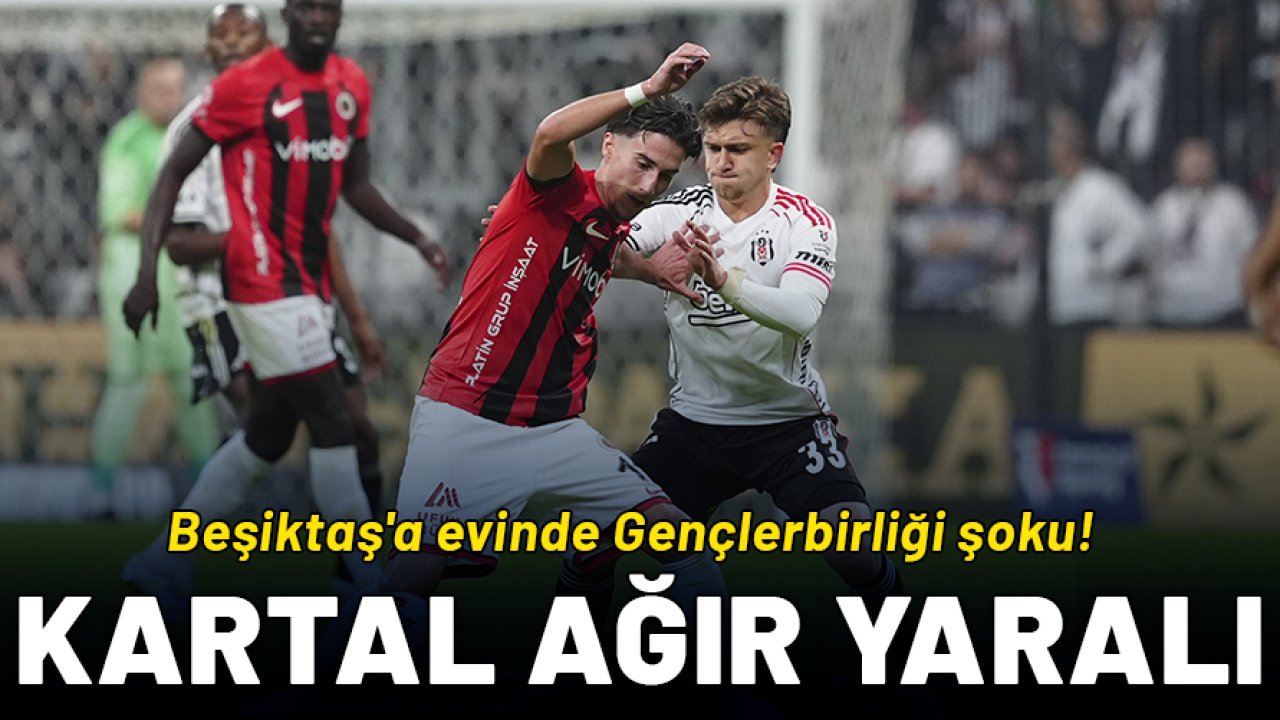 Beşiktaş'a evinde Gençlerbirliği şoku: Öne geçtiği mücadeleyi kaybetti!