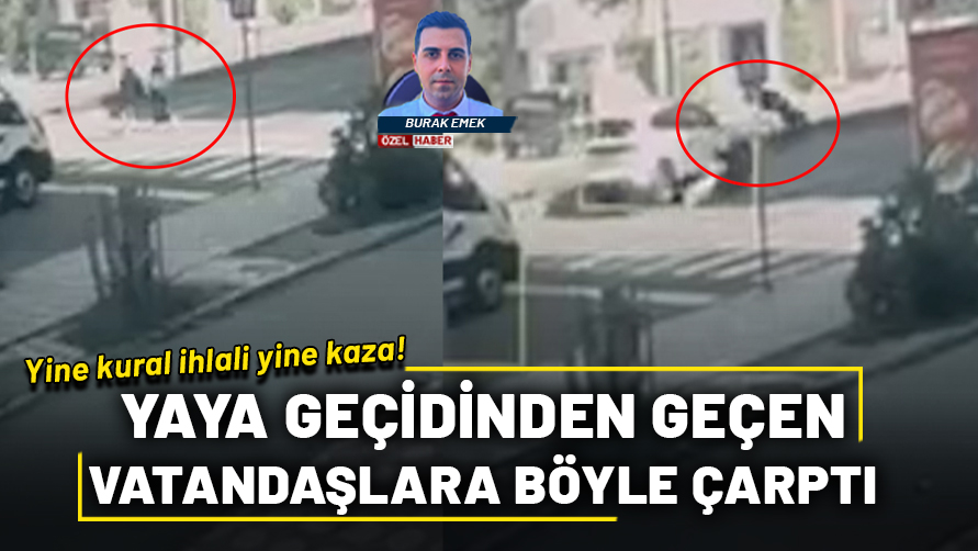Yine trafik kuralı ihlali yine kaza! Yaya geçindeki vatandaşlara böyle çarptı...