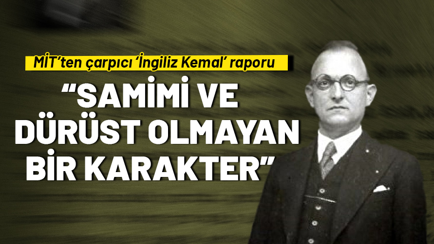 MİT'ten 'İngiliz Kemal' hakkında çarpıcı rapor: Samimi ve dürüst olmayan bir karakter