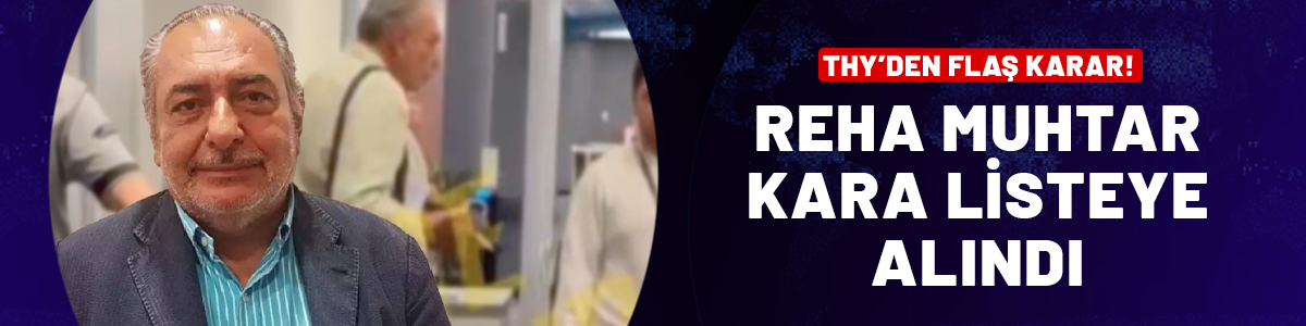 Havalimanında ortalığı birbirine katmıştı! Reha Muhtar THY'nin 'kara listesine' alındı