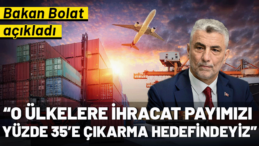 Ticaret Bakanı Bolat: İİT ülkelerine ihracat payımızı 2030’da yüzde 35’e çıkarma hedefindeyiz