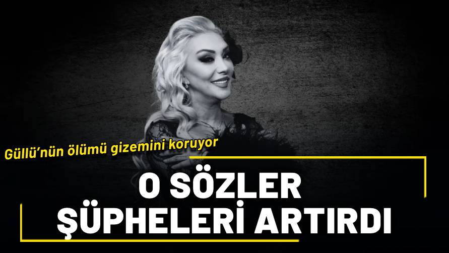 Güllü’nün ölümü gizemini koruyor! Röportaj sırasında duyulan o sözler şüpheleri artırdı!