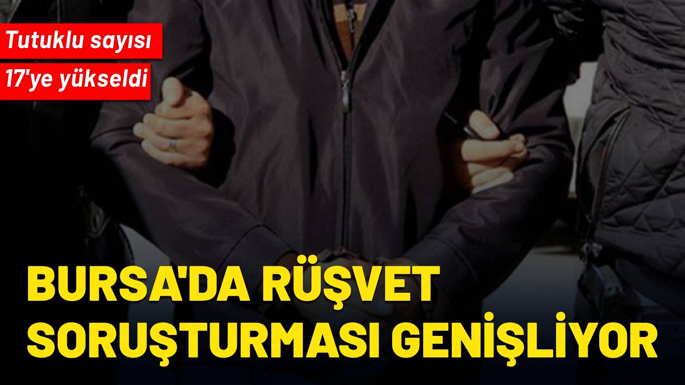 Bursa’daki rüşvet soruşturmasında tutuklu sayısı 17 oldu