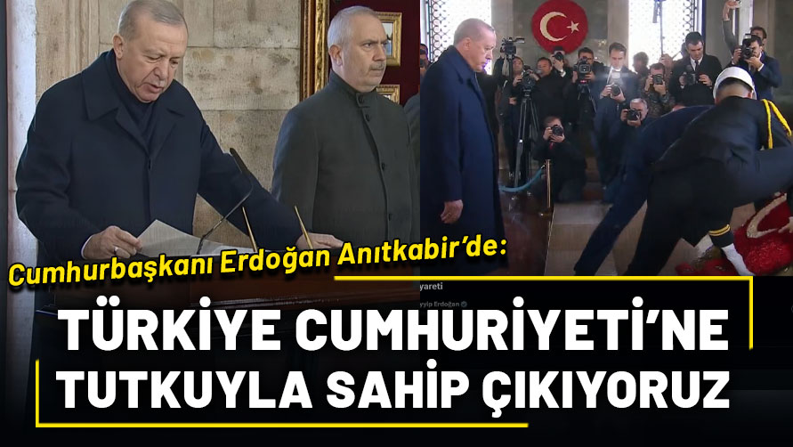Türkiye Cumhuriyeti'ne tutkuyla sahip çıkıyoruz: Cumhurbaşkanı Erdoğan Anıtkabir'de