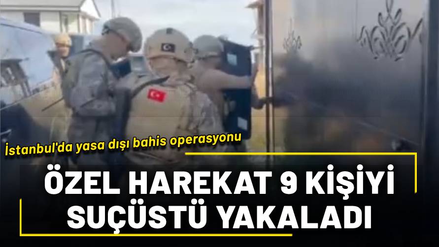 İstanbul'da yasa dışı bahis operasyonu: Özel harekat 9 kişiyi suçüstü yakaladı