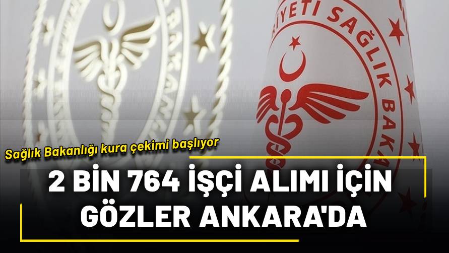 Sağlık Bakanlığı kura çekimi başlıyor! 2 bin 764 işçi alımı için gözler bugün Ankara’da