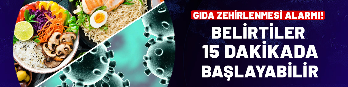 Gıda zehirlenmesi alarmı! Belirtiler 15 dakikada başlayabilir