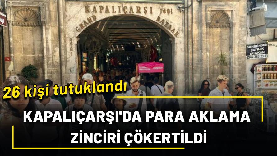 Kapalıçarşı’daki para aklama soruşturmasında 26 kişi tutuklandı