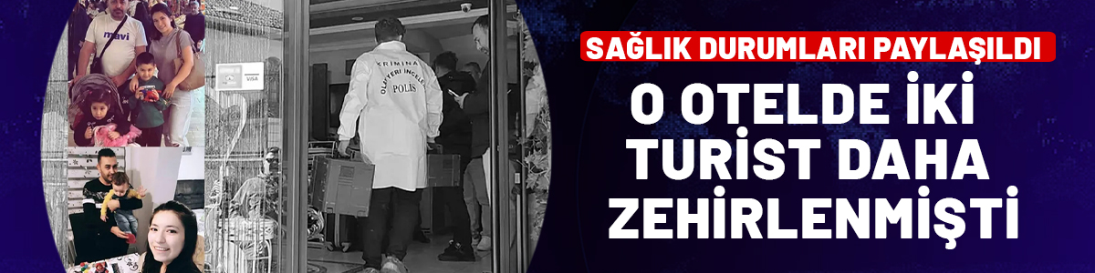 Böcek ailesinin kaldığı otelde iki turist daha zehirlenmişti! Sağlık durumlarına ilişkin açıklama geldi