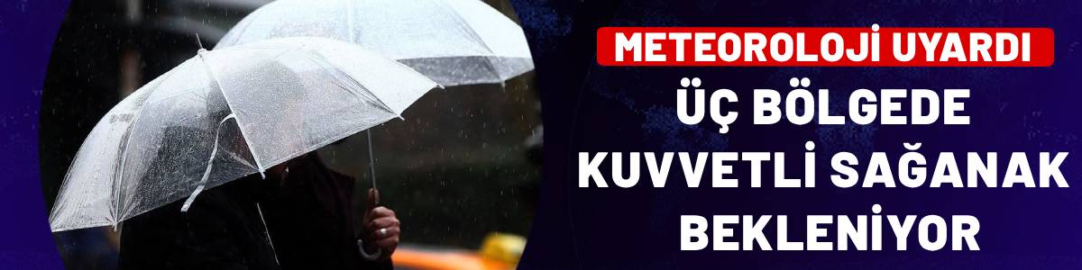 Meteoroloji uyardı: Yeni haftada üç bölgede kuvvetli sağanak bekleniyor