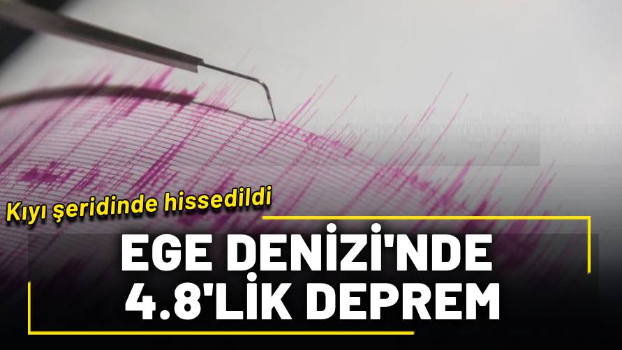 Ege Denizi'nde 4,8’lik deprem kıyı şeridinde hissedildi