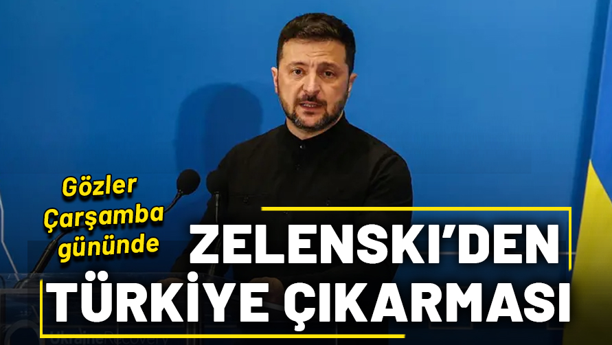 Zelenski'den Türkiye çıkarması! Gözler Çarşamba gününde