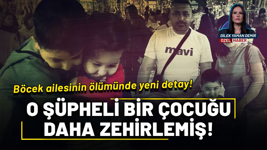 Böcek ailesinin ölümünde yeni detay! O şüpheli, bir çocuğu daha zehirlemiş!