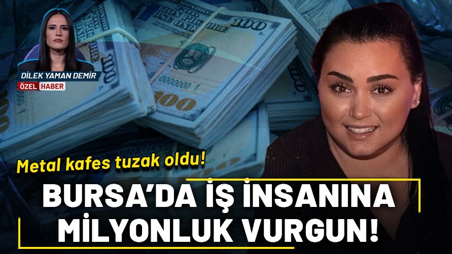 Bursa’da iş insanına milyonluk vurgun! Metal kafes tuzak oldu