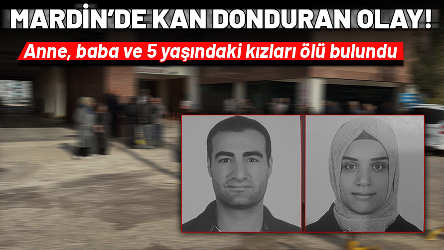 Mardin'de kan donduran olay! Anne, baba ve 5 yaşındaki kızları başlarından vurulmuş halde bulundu