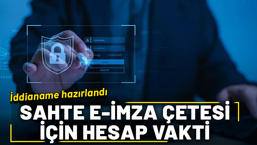 Sahte e-imza çetesi için hesap vakti! İddianame hazırlandı