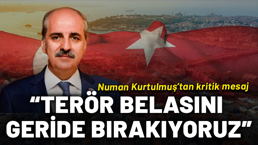 Numan Kurtulmuş'tan dikkat çeken açıklama: Terör belasını geride bırakıyoruz