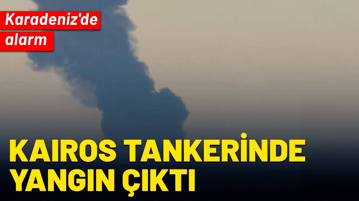 Karadeniz'de KAIROS tankerinde yangın: 25 personel güvende