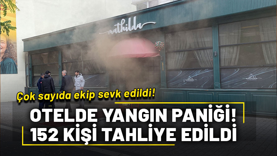 Otelde yangın paniği! 152 kişi tahliye edildi