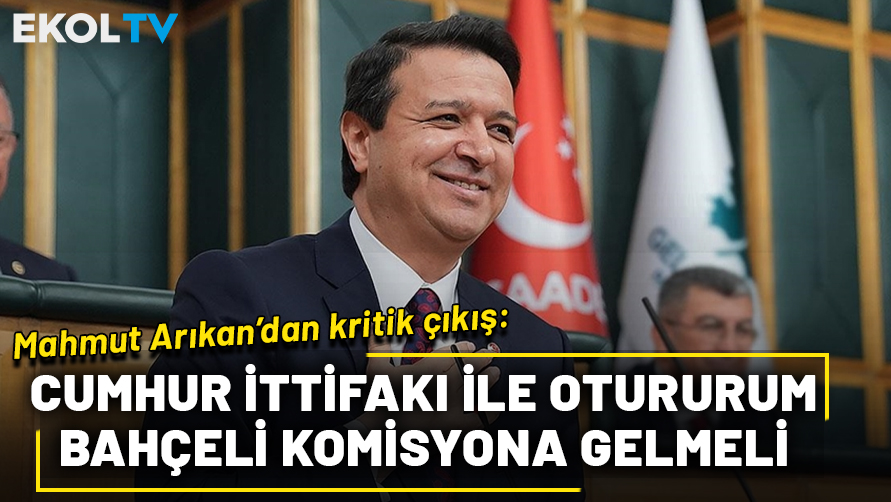 Saadet Partisi Lideri Arıkan’dan kritik çıkış: Cumhur İttifakı ile otururum, Bahçeli komisyona gelmeli