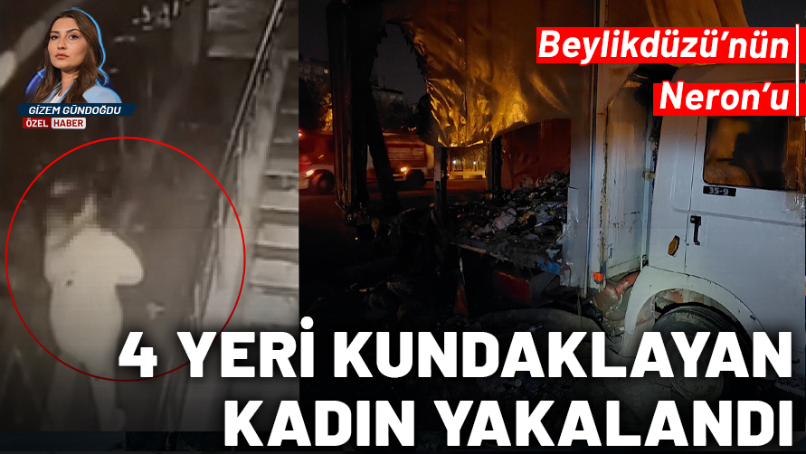 Beylikdüzü’nün Neron’u: 4 farklı noktayı kundaklayan kadın yakalandı!