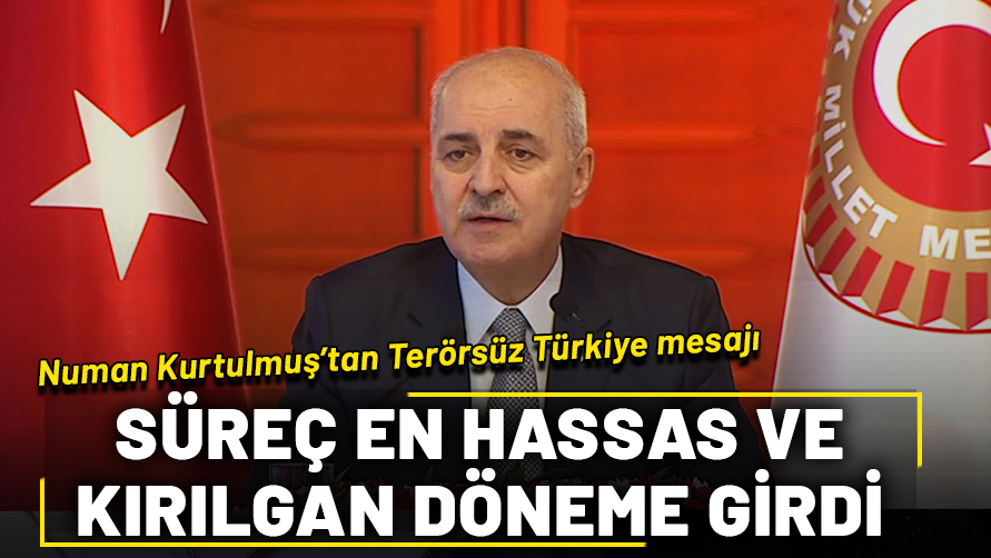 TBMM Başkanı Kurtulmuş uyardı: Terörsüz Türkiye süreci en hassas ve kırılgan döneme girdi