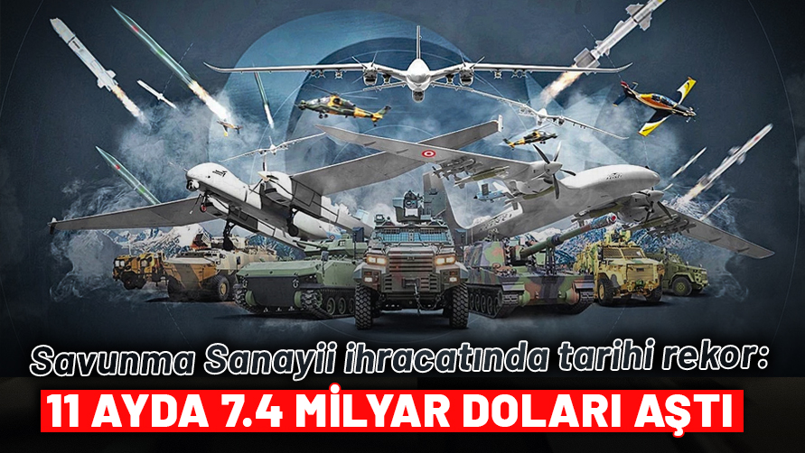 Savunma Sanayii ihracatında tarihi rekor: 11 ayda 7.4 milyar doları aştı