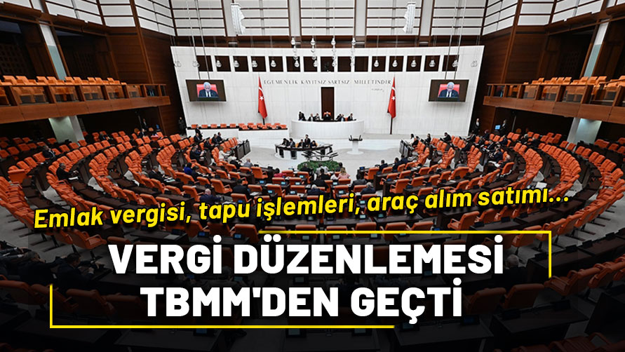 Emlak vergisi, tapu işlemleri, araç alım satımı... Vergi düzenlemesi TBMM'den geçti