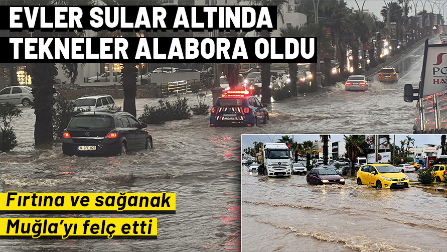 Fırtına ve sağanak Muğla’yı felç etti: Bodrum ve Marmaris’te evler su altında, tekneler alabora oldu