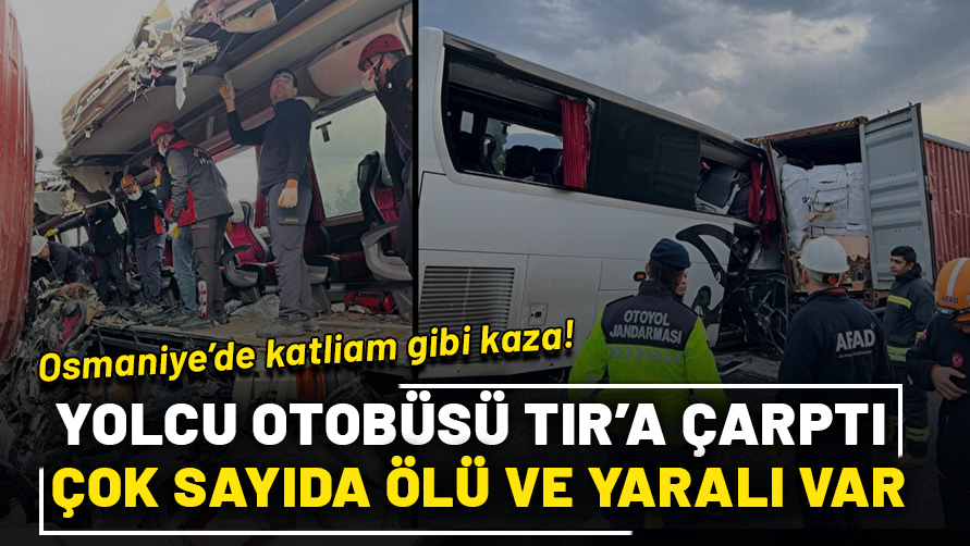 Osmaniye'de korkunç kaza! Yolcu otobüsü TIR'a çarptı: Çok sayıda ölü ve yaralı
