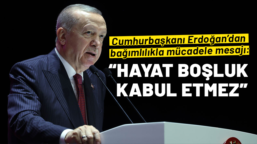 Cumhurbaşkanı Erdoğan’dan bağımlılıkla mücadele mesajı: Hayat boşluk kabul etmez