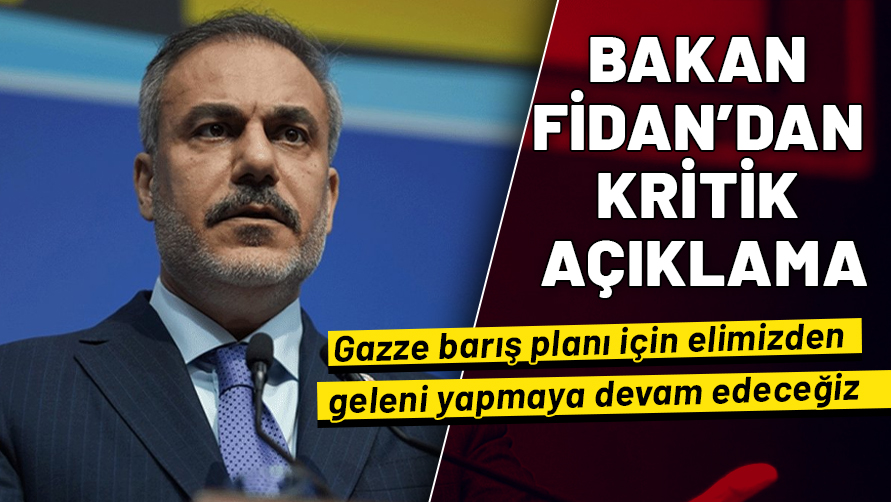 Dışişleri Bakanı Fidan: Gazze barış planı için elimizden geleni yapmaya devam edeceğiz