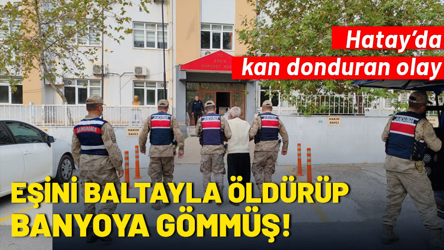 Hatay'da dehşet! Eşini baltayla öldürüp banyoya gömdü!
