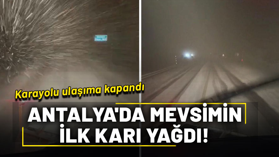 Antalya'da mevsimin ilk karı yağdı, Antalya-Konya karayolu beyaza büründü