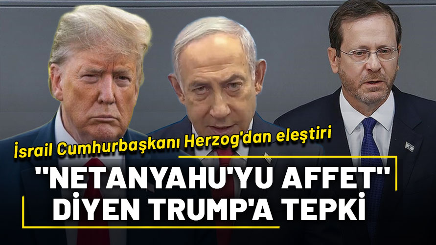 İsrail Cumhurbaşkanı Herzog'dan "Netanyahu'yu affet" diyen Trump'a tepki