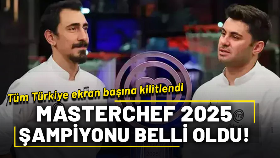 MasterChef Türkiye'de 2025 şampiyonu belli oldu
