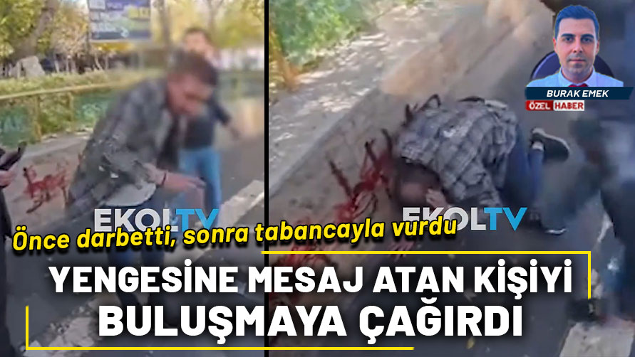 Yengesine mesaj atan kişiyi buluşmaya çağırdı! Önce darbetti, sonra tabancayla vurdu