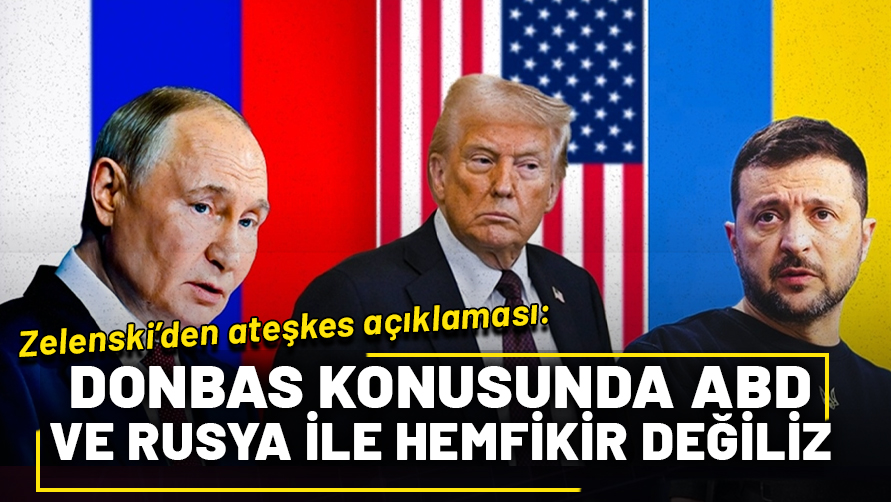 Zelenski'den ateşkes açıklaması: Donbas konusunda ABD ve Rusya ile hemfikir değiliz