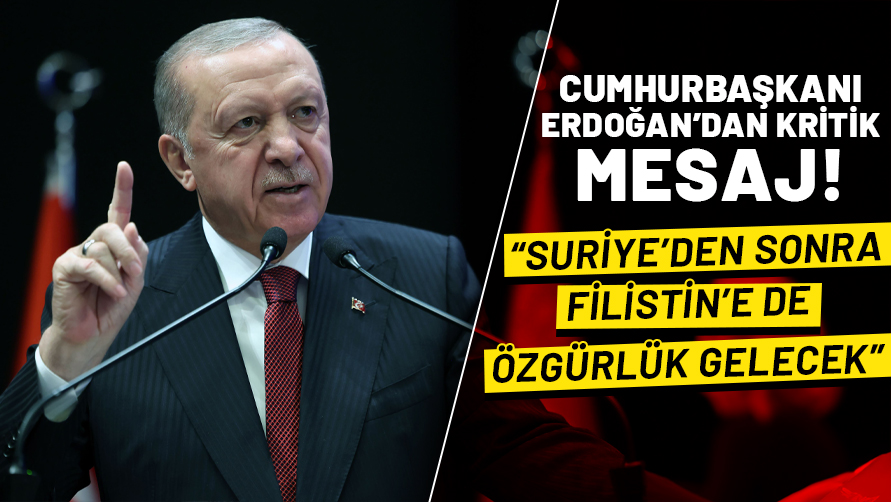 Cumhurbaşkanı Erdoğan'dan kritik mesaj: Suriye'den sonra Filistin'e de özgürlük gelecek