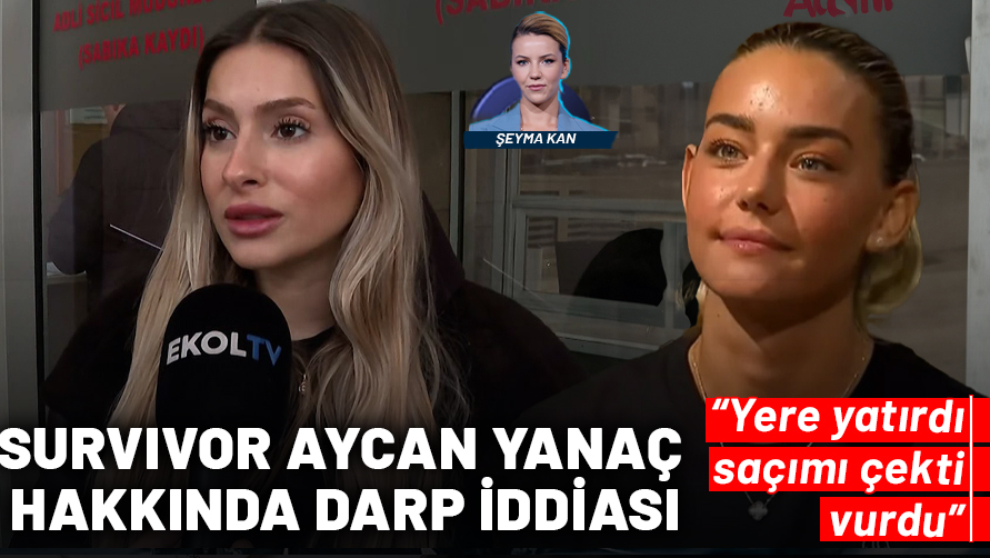 Adını Survivor ile duyuran Aycan Yanaç hakkında darp iddiası: "Yere yatırdı, vurdu, saçımı çekti"